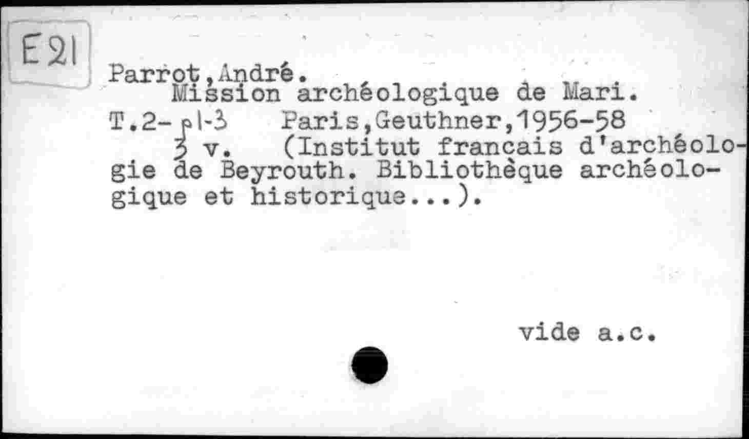 ﻿ESI
—-—J
Parrot,André. , ,	. „ .
Mission archéologique de Man.
T.2-pl-3	Paris,Geuthneг, 1956-58
5 V. (Institut français d’archéolo gie de Beyrouth. Bibliothèque archéologique et historique...).
vide a.c